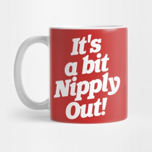 It's a Bit Nipply Out! Mug